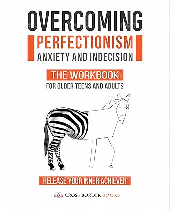 Overcoming Perfectionism, Anxiety and Indecision - The Workbook for Older Teens and Adults: Release Your Inner Achiever - Epub + Converted Pdf